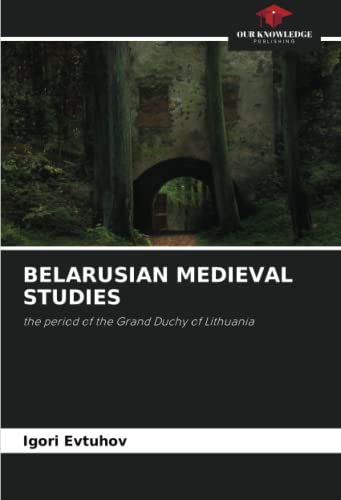 BELARUSIAN MEDIEVAL STUDIES: the period of the Grand Duchy of Lithuania