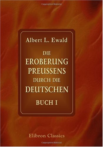 Die Eroberung Preussens durch die Deutschen: Buch I. Berufung und Gründung von Adamant Media Corporation