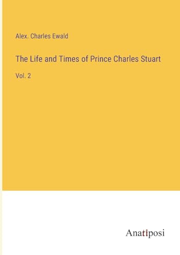 The Life and Times of Prince Charles Stuart: Vol. 2 von Anatiposi Verlag