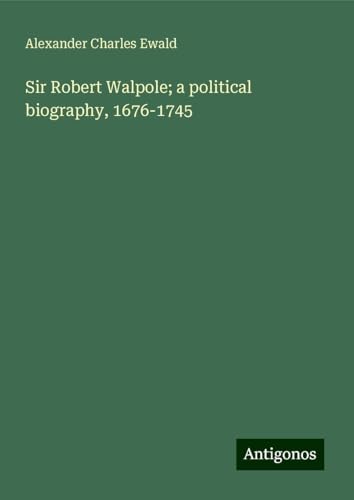 Sir Robert Walpole; a political biography, 1676-1745 von Antigonos Verlag