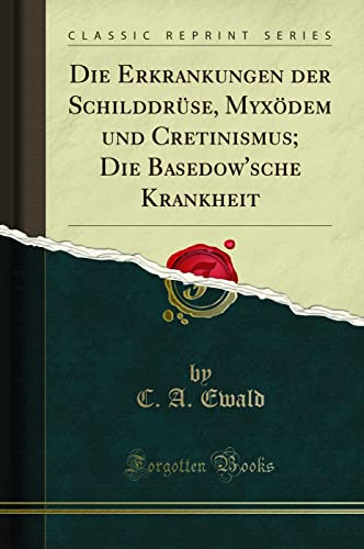 Die Erkrankungen der Schilddrüse, Myxödem und Cretinismus; Die Basedow'sche Krankheit (Classic Reprint) von Forgotten Books