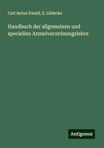 Handbuch der allgemeinen und speciellen Arzneiverordnungslehre von Antigonos Verlag