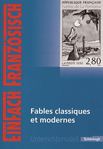 EinFach Französisch Unterrichtsmodelle: Fables classiques et modernes (EinFach Französisch Unterrichtsmodelle: Unterrichtsmodelle für die Schulpraxis)