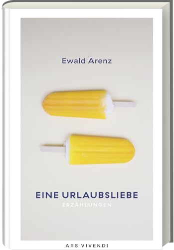 Eine Urlaubsliebe von Ewald Arenz: Erfolgs-Autor bietet perfekte Urlaubslektüre & Geschenk – Neue Kurzgeschichten & Klassische Erzählkunst, Über Liebe, Glück & Lesen: Erzählungen Eine Urlaubsliebe von Ewald Arenz: Erfolgs-Autor bietet perfekte Urlaubslektüre & Geschenk – Neue Kurzgeschichten & Klassische Erzählkunst, Über Liebe, Glück & Lesen: Erzählungen