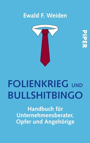 Folienkrieg und Bullshitbingo: Handbuch für Unternehmensberater, Opfer und Angehörige von Piper Verlag GmbH