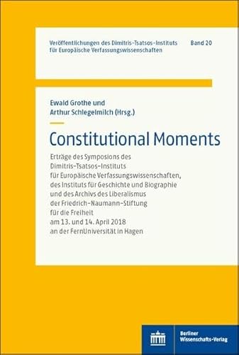 Constitutional Moments: Erträge des Symposions des Dimitris-Tsatsos-Instituts für Europäische Verfassungswissenschaften, des Instituts für Geschichte ... für Europäische Verfassungswissenschaften) von BWV Berliner-Wissenschaft