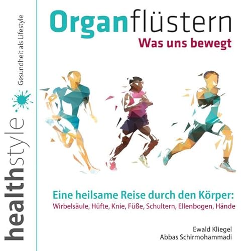 Organflüstern - Was uns bewegt - Eine heilsame Reise durch den Körper: Wirbelsäule, Hüfte, Knie, Füße, Schultern, Ellenbogen, Hände