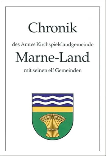 Chronik des Amtes Kirchspielslandgemeinde Marne-Land mit seinen elf amtsangehörigen Gemeinden: Mit seinen amtsangehörigen Gemeinden Chronik des Amtes Kirchspielslandgemeinde Marne-Land mit seinen elf amtsangehörigen Gemeinden: Mit seinen amtsangehörigen Gemeinden von Husum Verlag