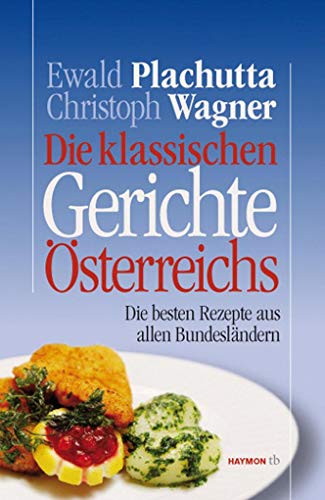 Die klassischen Gerichte Österreichs. Die besten Rezepte aus allen Bundesländern (HAYMON TASCHENBUCH)