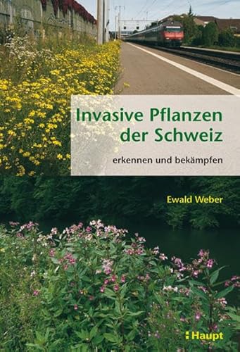 Invasive Pflanzen der Schweiz: erkennen und bekämpfen von Haupt