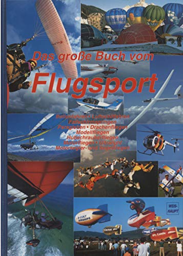 Das große Buch vom Flugsport: Ballonfahren, Drachenfliegen, Paragleiten, Fallschirmspringen, Hubschrauberfliegen, Motorfliegen, Motorsegler- und ... Luftschiffahren, Modellfliegen, Ultralight
