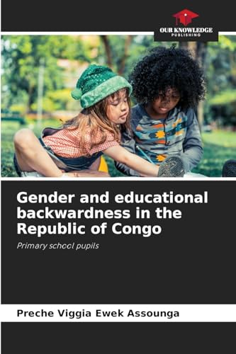 Gender and educational backwardness in the Republic of Congo: Primary school pupils von Our Knowledge Publishing
