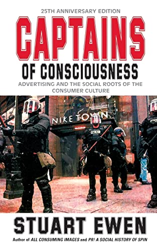 Captains Of Consciousness Advertising And The Social Roots Of The Consumer Culture