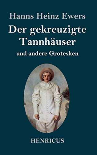 Der gekreuzigte Tannhäuser und andere Grotesken Der gekreuzigte Tannhäuser und andere Grotesken