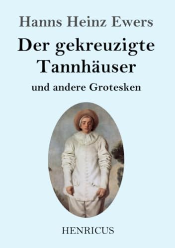 Der gekreuzigte Tannhäuser und andere Grotesken Der gekreuzigte Tannhäuser und andere Grotesken von Henricus