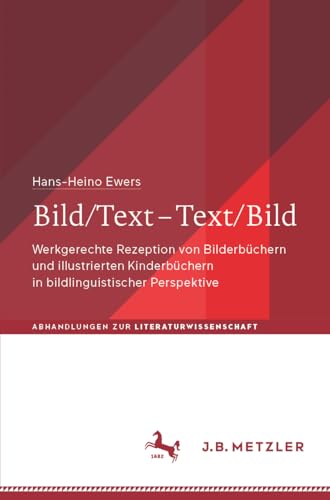 Bild/Text – Text/Bild: Werkgerechte Rezeption von Bilderbüchern und illustrierten Kinderbüchern in bildlinguistischer Perspektive (Abhandlungen zur Literaturwissenschaft) von J.B. Metzler