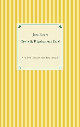 Breite die Flügel aus und liebe!: Von der Sehnsucht nach der Sehnsucht von Books on Demand GmbH