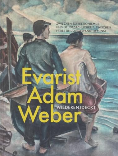 Evarist Adam Weber. Wiederentdeckt.: Zwischen Expressionismus und Neuer Sachlichkeit, zwischen freier und angewandter Kunst
