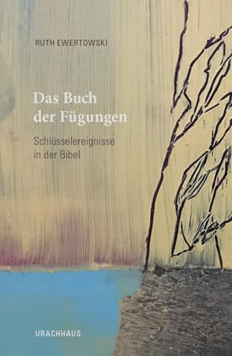 Das Buch der Fügungen: Schlüsselereignisse in der Bibel von Urachhaus