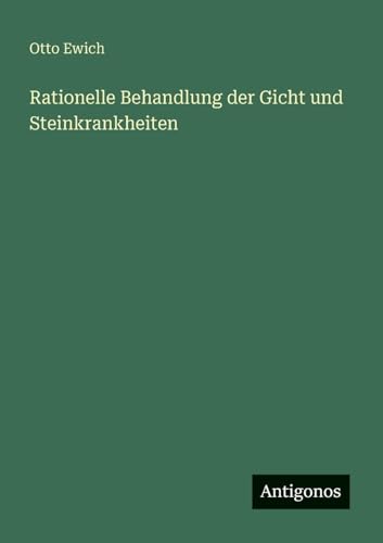 Rationelle Behandlung der Gicht und Steinkrankheiten von Antigonos Verlag