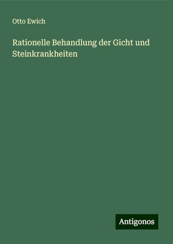 Rationelle Behandlung der Gicht und Steinkrankheiten von Antigonos Verlag