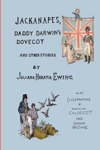 Jackanapes, Daddy Darwin's Dovecot and Other Stories: With Illustrations by Randolph Caldecott and Gordon Browne (The Works of Juliana Horatia Ewing) von Limpopo Press
