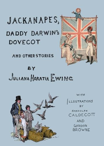 Jackanapes, Daddy Darwin's Dovecot and Other Stories: With Illustrations by Randolph Caldecott and Gordon Browne (The Works of Juliana Horatia Ewing) von Limpopo Press