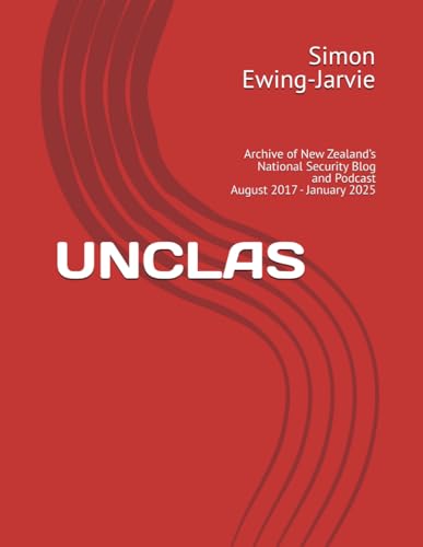UNCLAS: Archive of New Zealand’s National Security Blog and Podcast August 2017 - January 2025 von UNCLAS Publishing
