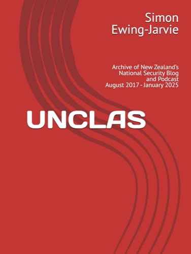 UNCLAS: Archive of New Zealand’s National Security Blog and Podcast August 2017 - January 2025 von UNCLAS Publishing