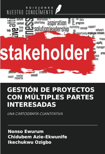 GESTIÓN DE PROYECTOS CON MÚLTIPLES PARTES INTERESADAS: UNA CARTOGRAFÍA CUANTITATIVA von Ediciones Nuestro Conocimiento