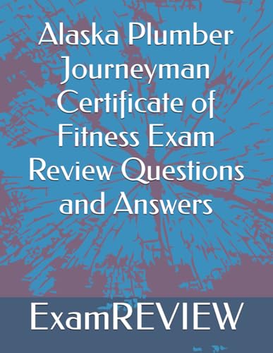 Alaska Plumber Journeyman Certificate of Fitness Exam Review Questions and Answers von Independently published