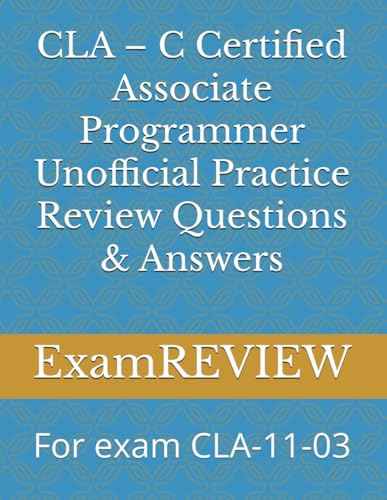 CLA – C Certified Associate Programmer Unofficial Practice Review Questions & Answers: For exam CLA-11-03 CLA – C Certified Associate Programmer Unofficial Practice Review Questions & Answers: For exam CLA-11-03 von Independently published