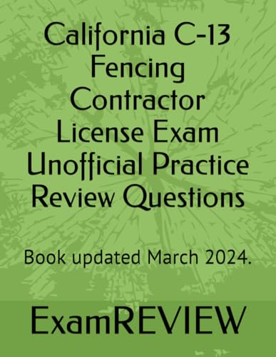 California C-13 Fencing Contractor License Exam Unofficial Practice Review Questions: Book updated March 2024.