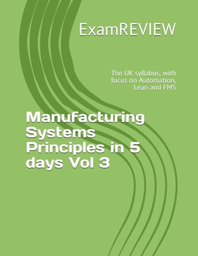 Manufacturing Systems Principles in 5 days Vol 3: The UK syllabus, with focus on Automation, Lean and FMS (BTEC, Band 13)
