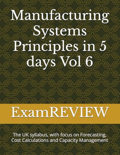 Manufacturing Systems Principles in 5 days Vol 6: The UK syllabus, with focus on Forecasting, Cost Calculations and Capacity Management (BTEC, Band 16) von Independently published