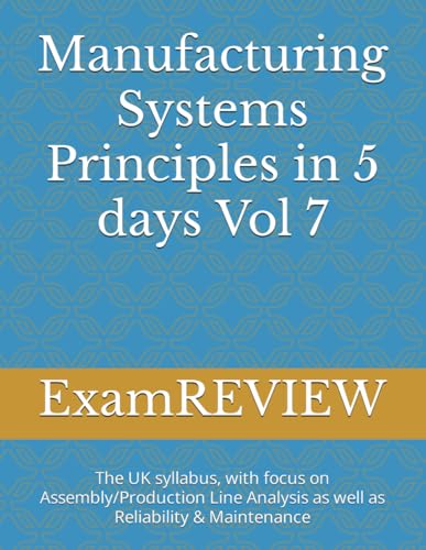 Manufacturing Systems Principles in 5 days Vol 7: The UK syllabus, with focus on Assembly/Production Line Analysis as well as Reliability & Maintenance (BTEC, Band 17)