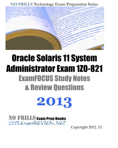 Oracle Solaris 11 System Administrator Exam 1Z0-821 ExamFOCUS Study Notes & Review Questions 2013: Attaining the Oracle Certified Associate qualification von CreateSpace Independent Publishing Platform