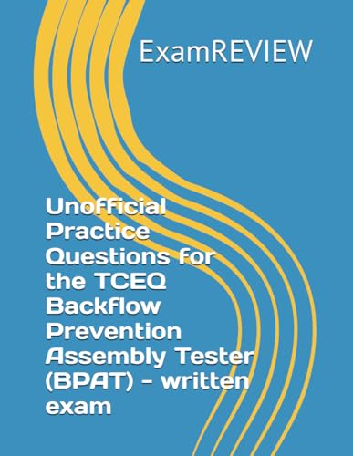 Unofficial Practice Questions for the TCEQ Backflow Prevention Assembly Tester (BPAT) - written exam von Independently published