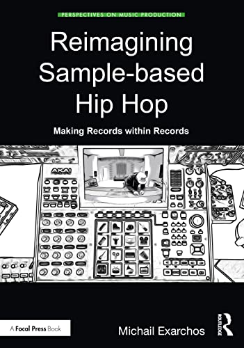 Reimagining Sample-based Hip Hop: Making Records Within Records (Perspectives on Music Production) von Focal Press