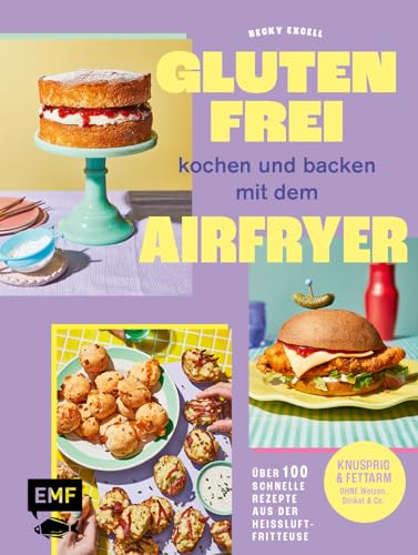 Glutenfrei kochen und backen mit dem Airfryer: Über 100 schnelle Rezepte aus der Heißluftfritteuse – Knusprig & fettarm ohne Weizen, Dinkel & Co. Glutenfrei kochen und backen mit dem Airfryer: Über 100 schnelle Rezepte aus der Heißluftfritteuse – Knusprig & fettarm ohne Weizen, Dinkel & Co.