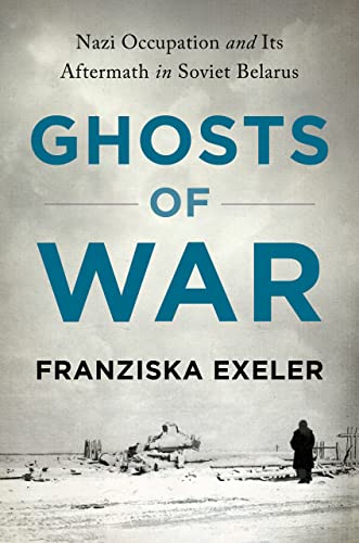 Ghosts of War: Nazi Occupation and Its Aftermath in Soviet Belarus von Cornell University Press