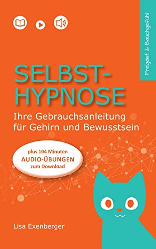 Selbsthypnose - Ihre Gebrauchsanleitung für Gehirn und Bewusstsein (Freigeist & Bauchgefühl 1)