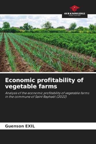 Economic profitability of vegetable farms: Analysis of the economic profitability of vegetable farms in the commune of Saint Raphaël (2022) von Our Knowledge Publishing
