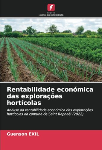 Rentabilidade económica das explorações hortícolas: Análise da rentabilidade económica das explorações hortícolas da comuna de Saint Raphaël (2022) von Edições Nosso Conhecimento