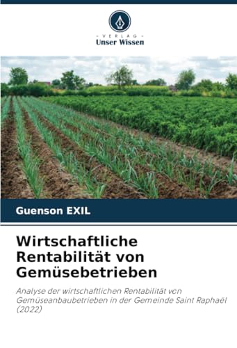 Wirtschaftliche Rentabilität von Gemüsebetrieben: Analyse der wirtschaftlichen Rentabilität von Gemüseanbaubetrieben in der Gemeinde Saint Raphaël (2022) von Verlag Unser Wissen