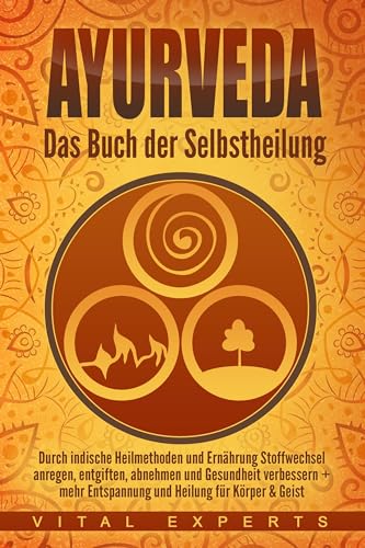 Ayurveda: Das Buch der Selbstheilung. Durch indische Heilmethoden und Ernährung Stoffwechsel anregen, entgiften, abnehmen und Gesundheit verbessern + mehr Entspannung und Heilung für Körper & Geist von Pegoa Global Media / EoB,