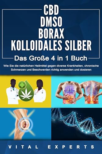 CBD | DMSO | BORAX | KOLLOIDALES SILBER - Das Große 4 in 1 Buch: Wie Sie die natürlichen Heilmittel gegen diverse Krankheiten, chronische Schmerzen und Beschwerden richtig anwenden und dosieren von Pegoa Global Media