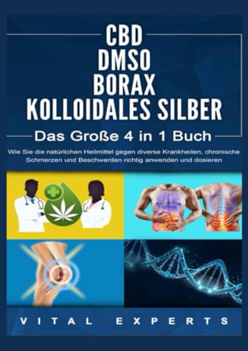 CBD-DMSO-BORAX-KOLLOIDALES SILBER - Das Große 4 in 1 Handbuch: Wie Sie die natürlichen Heilmittel gegen diverse Krankheiten, chronische ... anwenden und dosieren