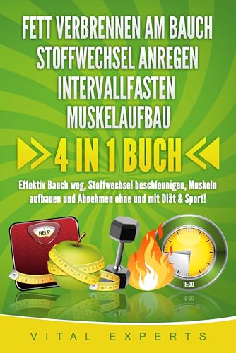 FETT VERBRENNEN AM BAUCH - STOFFWECHSEL ANREGEN - INTERVALLFASTEN - MUSKELAUFBAU: 4 in 1 Buch! Effektiv Bauch weg, Stoffwechsel beschleunigen, Muskeln aufbauen und Abnehmen ohne und mit Diät & Sport! von Pegoa Global Media / EoB