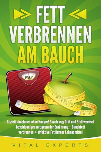 Fett verbrennen am Bauch: Gezielt abnehmen ohne Hunger! Bauch weg Diät und Stoffwechsel beschleunigen mit gesunder Ernährung – Bauchfett verbrennen + effektive Fat Burner Lebensmittel Fett verbrennen am Bauch: Gezielt abnehmen ohne Hunger! Bauch weg Diät und Stoffwechsel beschleunigen mit gesunder Ernährung – Bauchfett verbrennen + effektive Fat Burner Lebensmittel